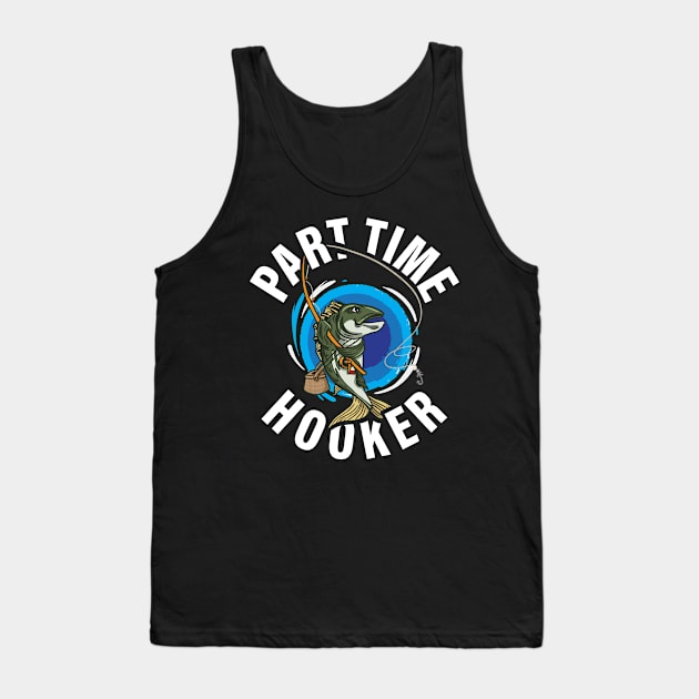 Part Time Hooker Fishing Funny Fishing Gift Tank Top by CatRobot